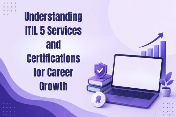 Understanding ITIL 5 Services and Certifications for Career Growth