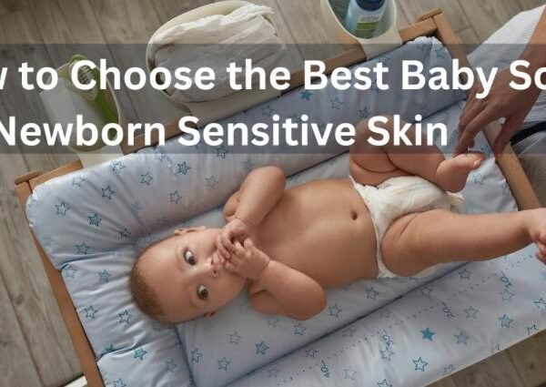 How To Choose The Best Baby Soap For Delicate Newborn Skin