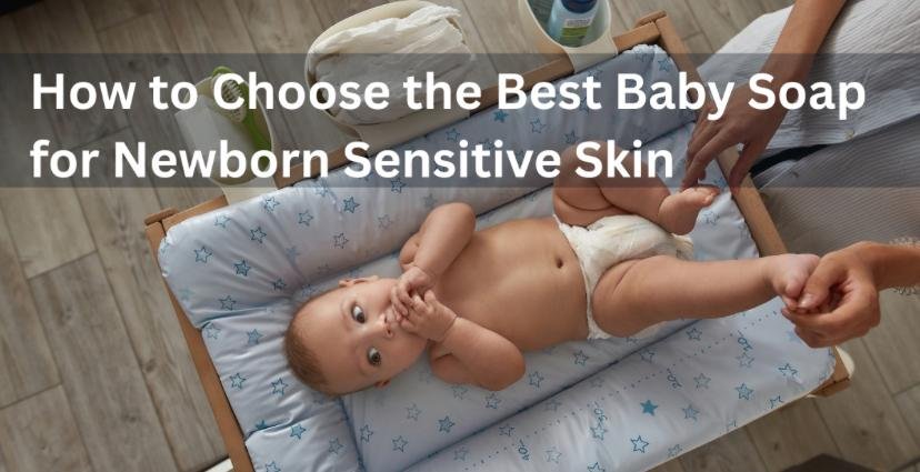 How To Choose The Best Baby Soap For Delicate Newborn Skin